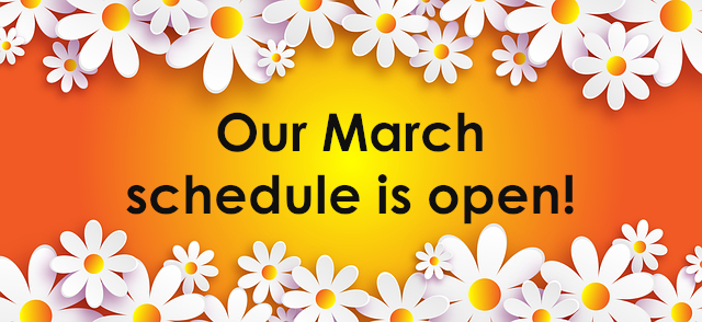 Our March schedule is open!