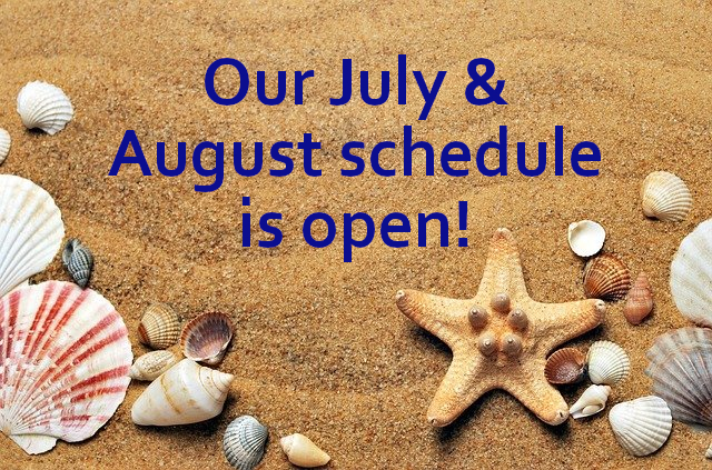 Our July & August schedule is open