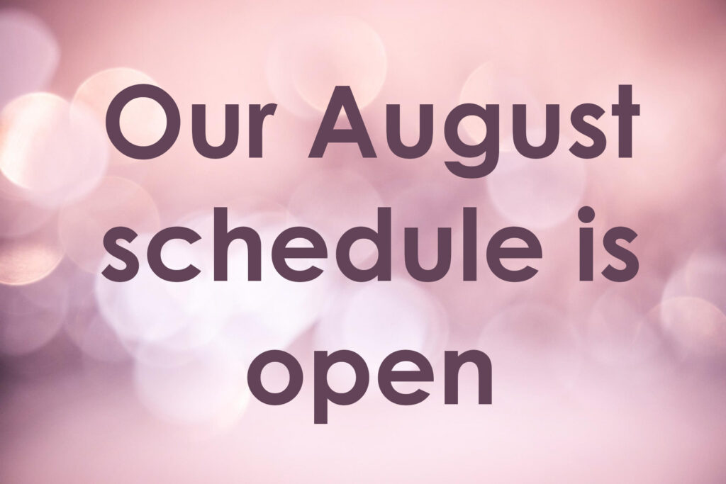 Our August schedule is open