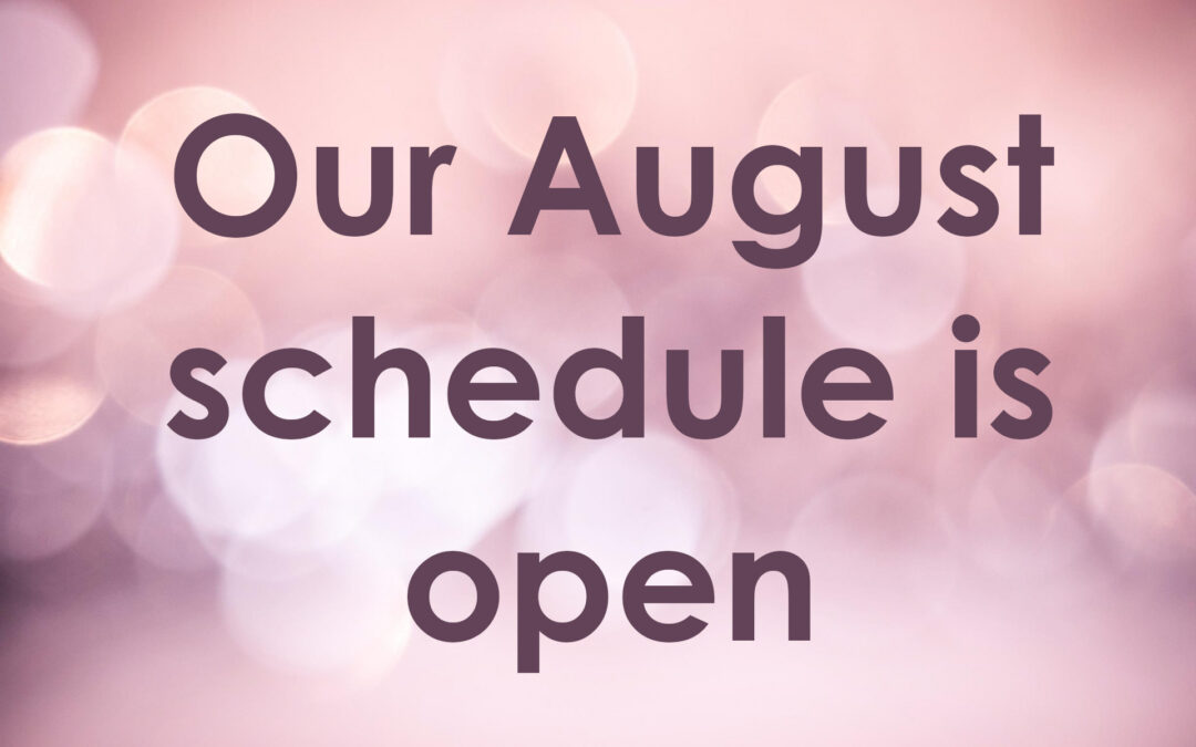 Our August schedule is open
